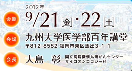 会期：2012年9月21日22日　会場：九州大学医学部百年講堂　会長：大島彰
