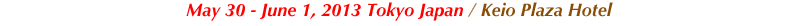 May 30 - June 1, 2013 Tokyo Japan / Keio Plaza Hotel